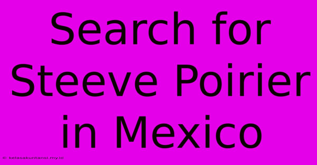 Search For Steeve Poirier In Mexico