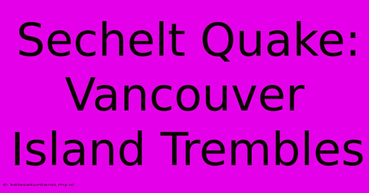 Sechelt Quake: Vancouver Island Trembles