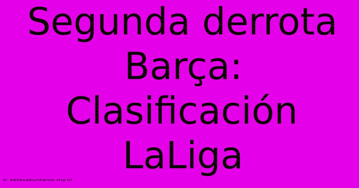 Segunda Derrota Barça: Clasificación LaLiga