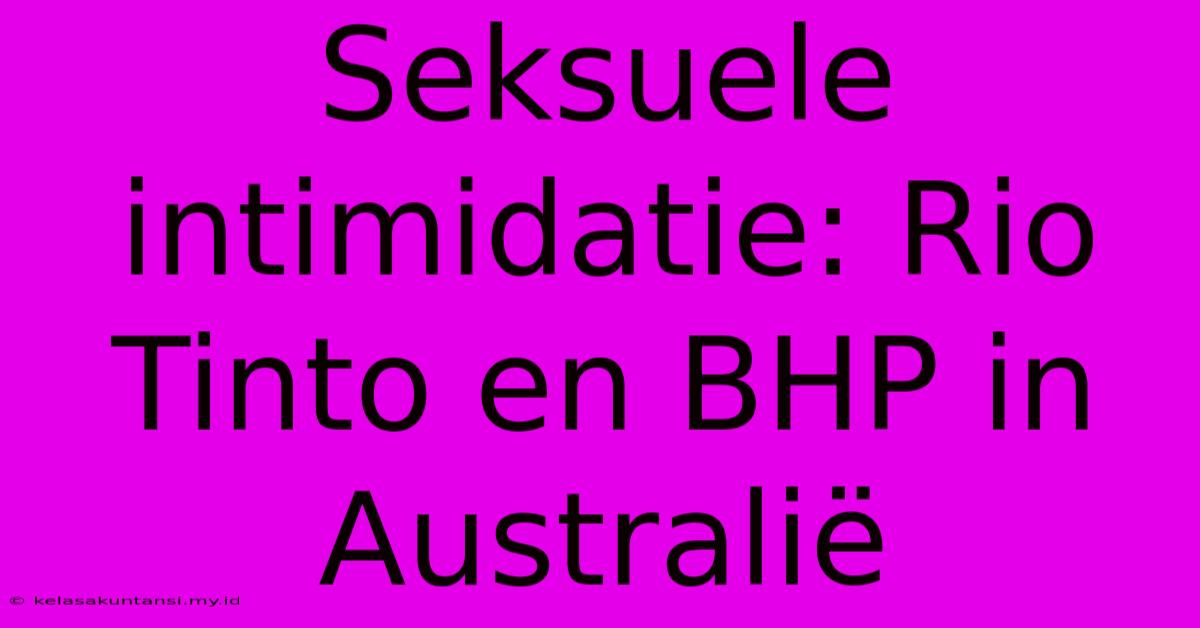 Seksuele Intimidatie: Rio Tinto En BHP In Australië