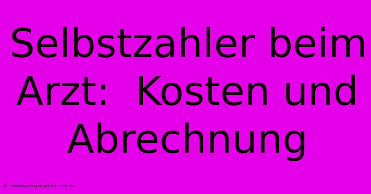 Selbstzahler Beim Arzt:  Kosten Und Abrechnung