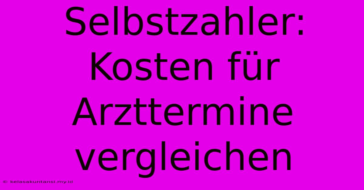 Selbstzahler: Kosten Für Arzttermine Vergleichen