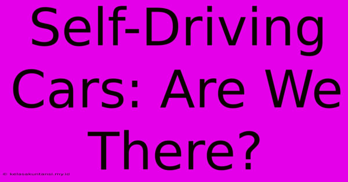 Self-Driving Cars: Are We There?