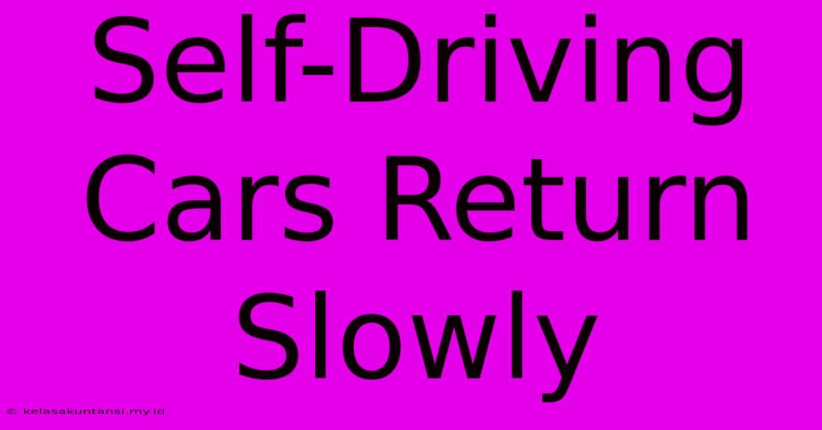 Self-Driving Cars Return Slowly