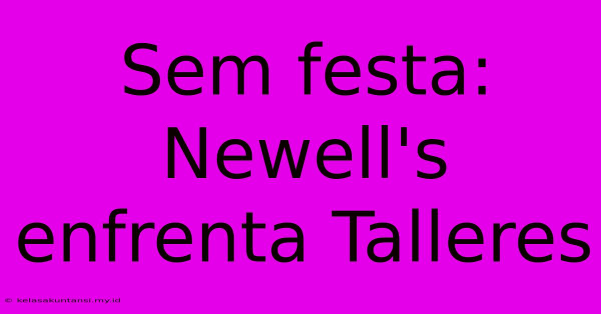 Sem Festa: Newell's Enfrenta Talleres