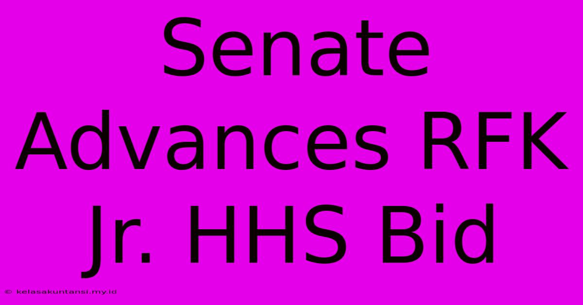 Senate Advances RFK Jr. HHS Bid