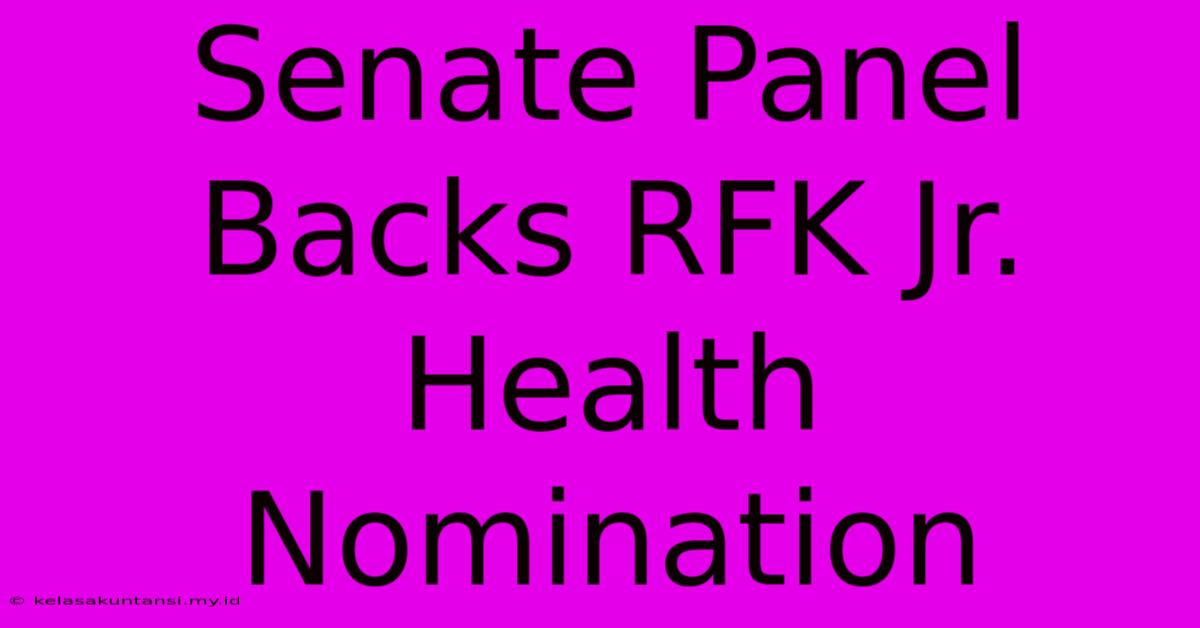 Senate Panel Backs RFK Jr. Health Nomination