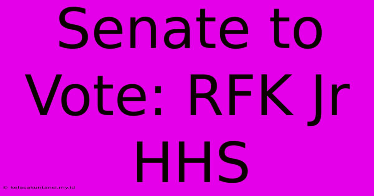 Senate To Vote: RFK Jr HHS