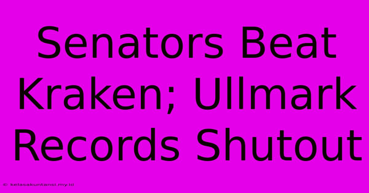 Senators Beat Kraken; Ullmark Records Shutout