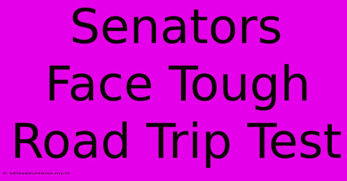 Senators Face Tough Road Trip Test