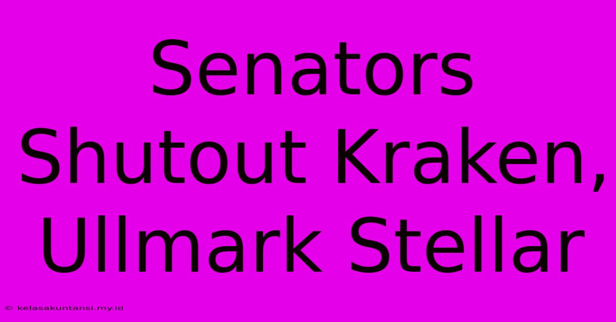 Senators Shutout Kraken, Ullmark Stellar