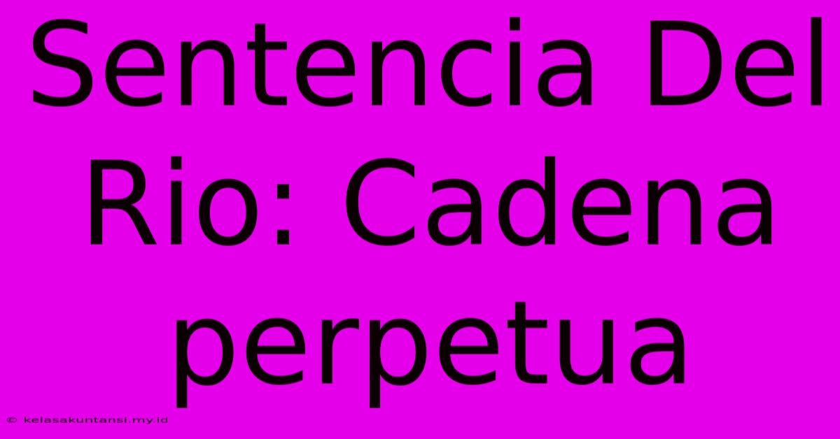 Sentencia Del Rio: Cadena Perpetua