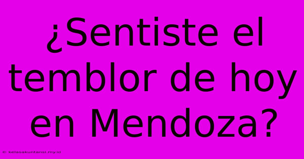 ¿Sentiste El Temblor De Hoy En Mendoza?