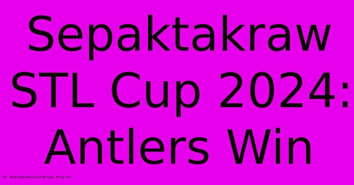 Sepaktakraw STL Cup 2024: Antlers Win