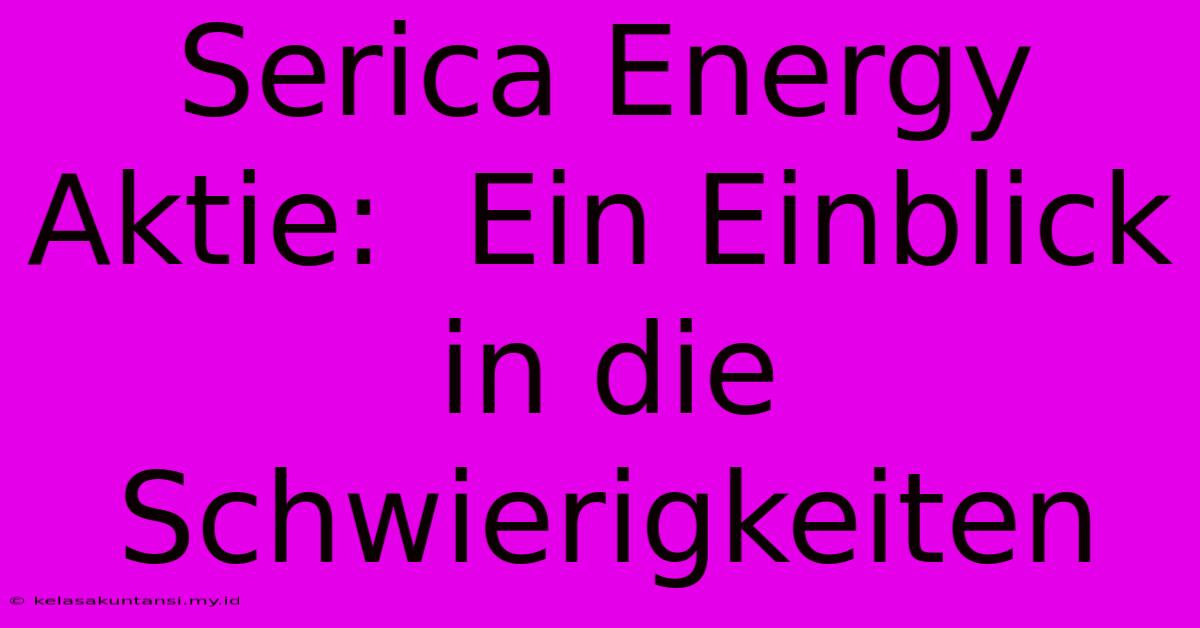 Serica Energy Aktie:  Ein Einblick In Die Schwierigkeiten