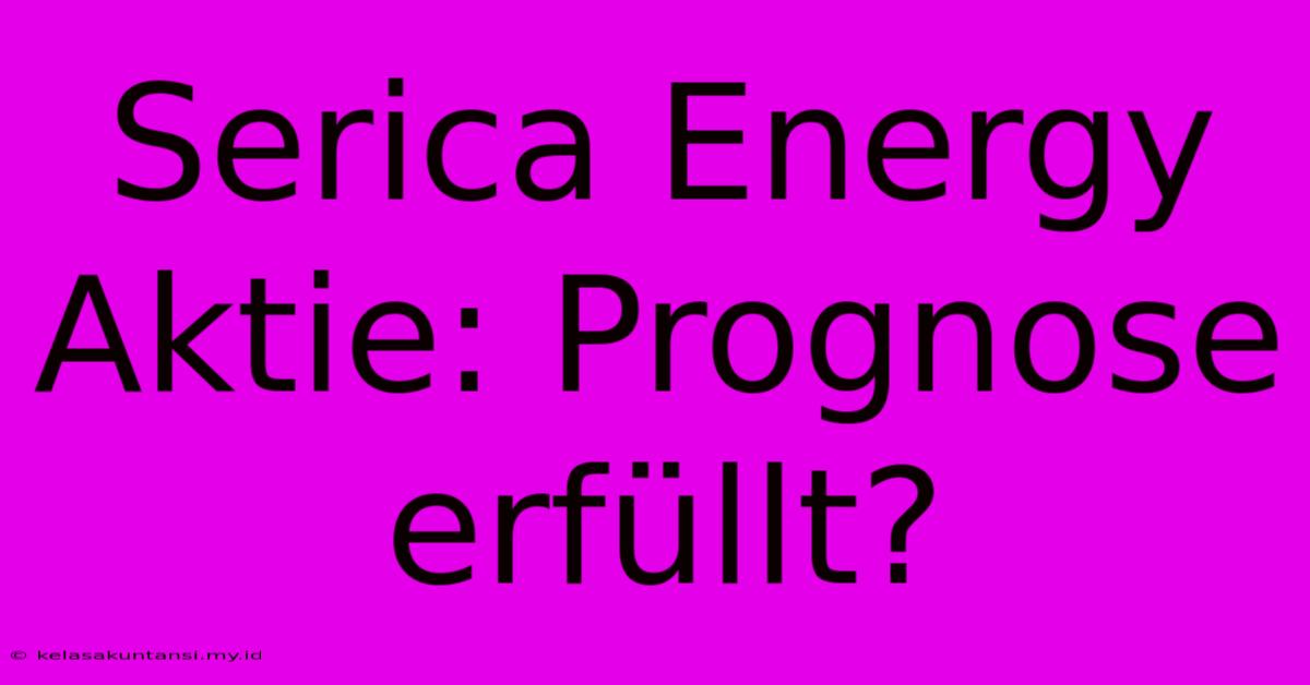 Serica Energy Aktie: Prognose Erfüllt?