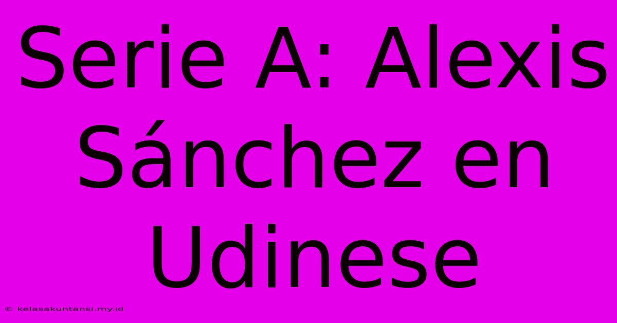 Serie A: Alexis Sánchez En Udinese