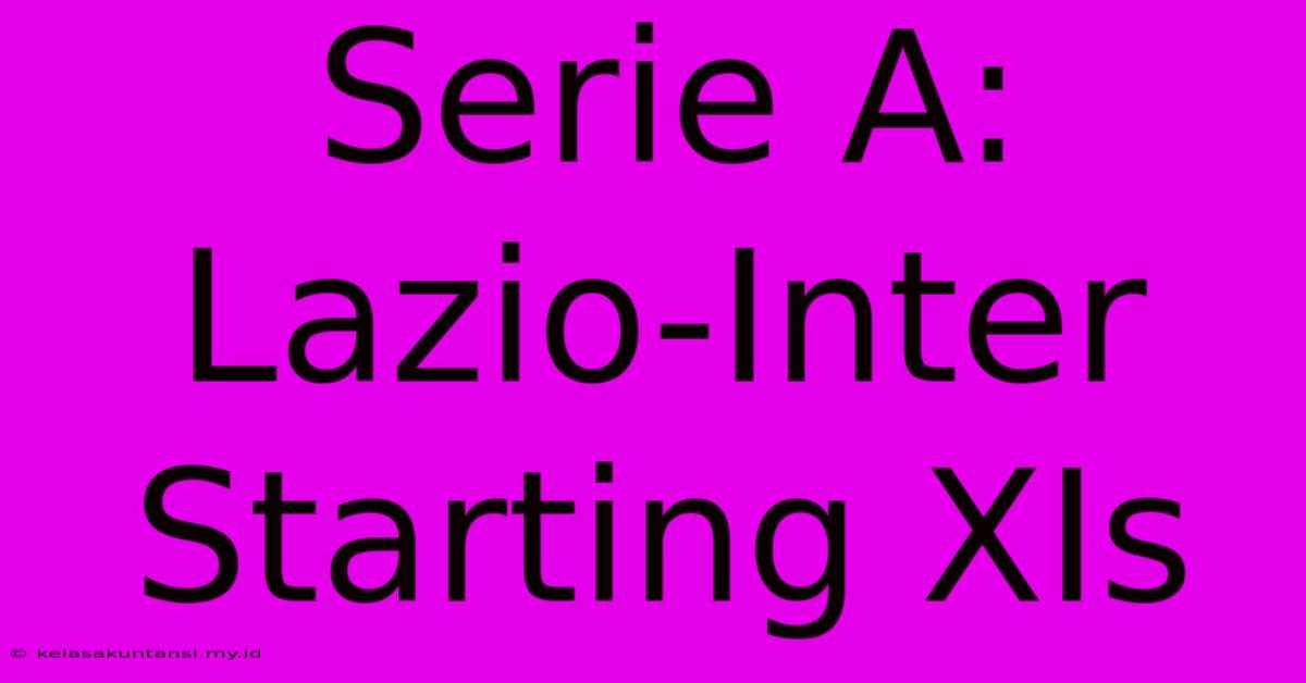 Serie A: Lazio-Inter Starting XIs