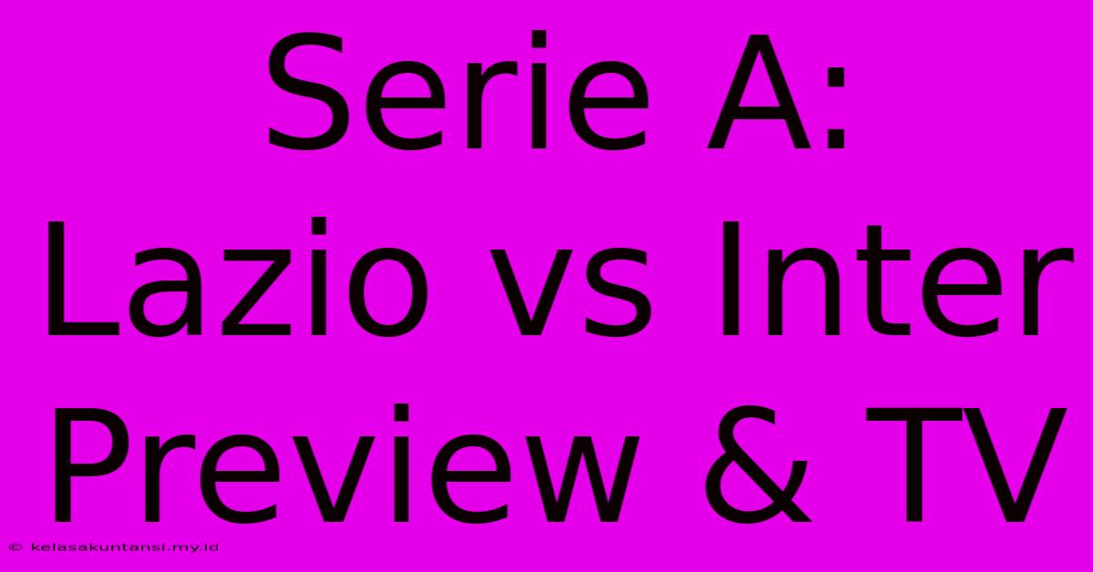 Serie A: Lazio Vs Inter Preview & TV