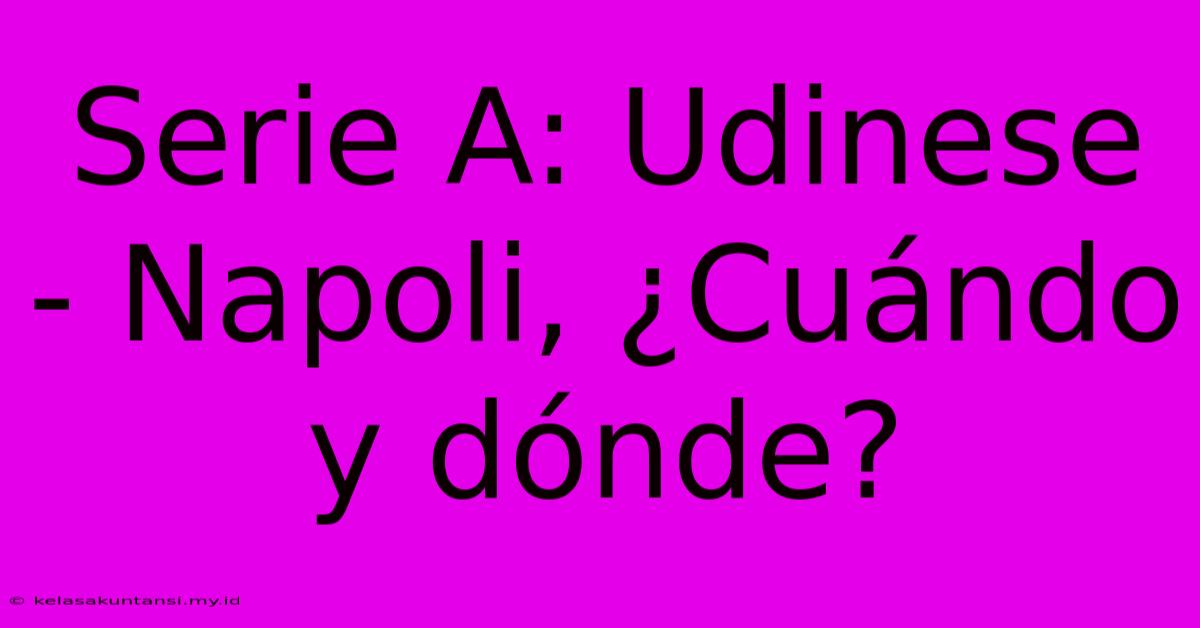 Serie A: Udinese - Napoli, ¿Cuándo Y Dónde?