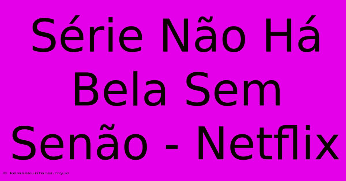 Série Não Há Bela Sem Senão - Netflix