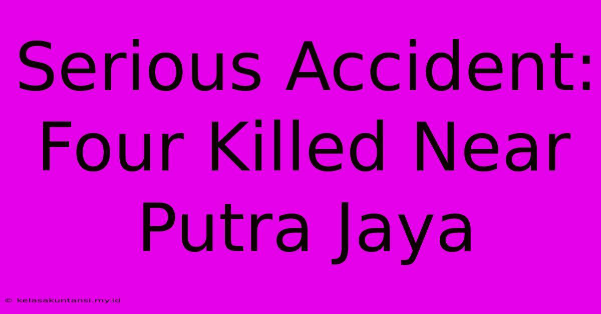 Serious Accident: Four Killed Near Putra Jaya