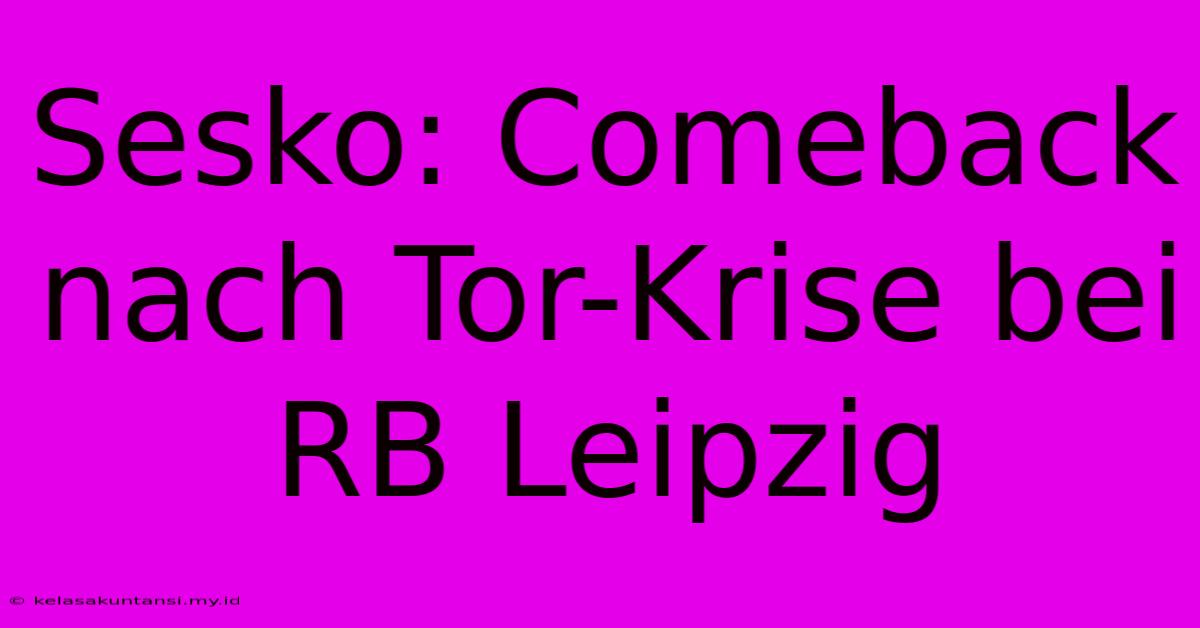 Sesko: Comeback Nach Tor-Krise Bei RB Leipzig