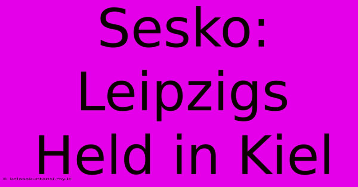 Sesko: Leipzigs Held In Kiel