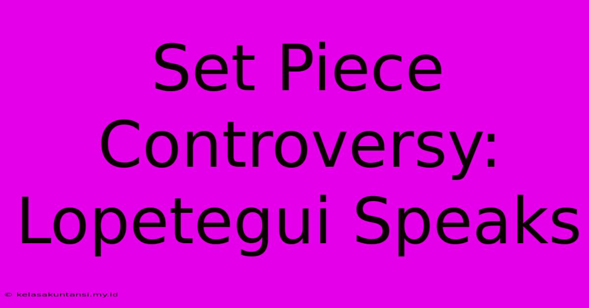 Set Piece Controversy: Lopetegui Speaks