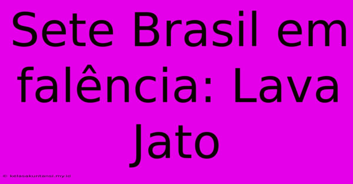 Sete Brasil Em Falência: Lava Jato