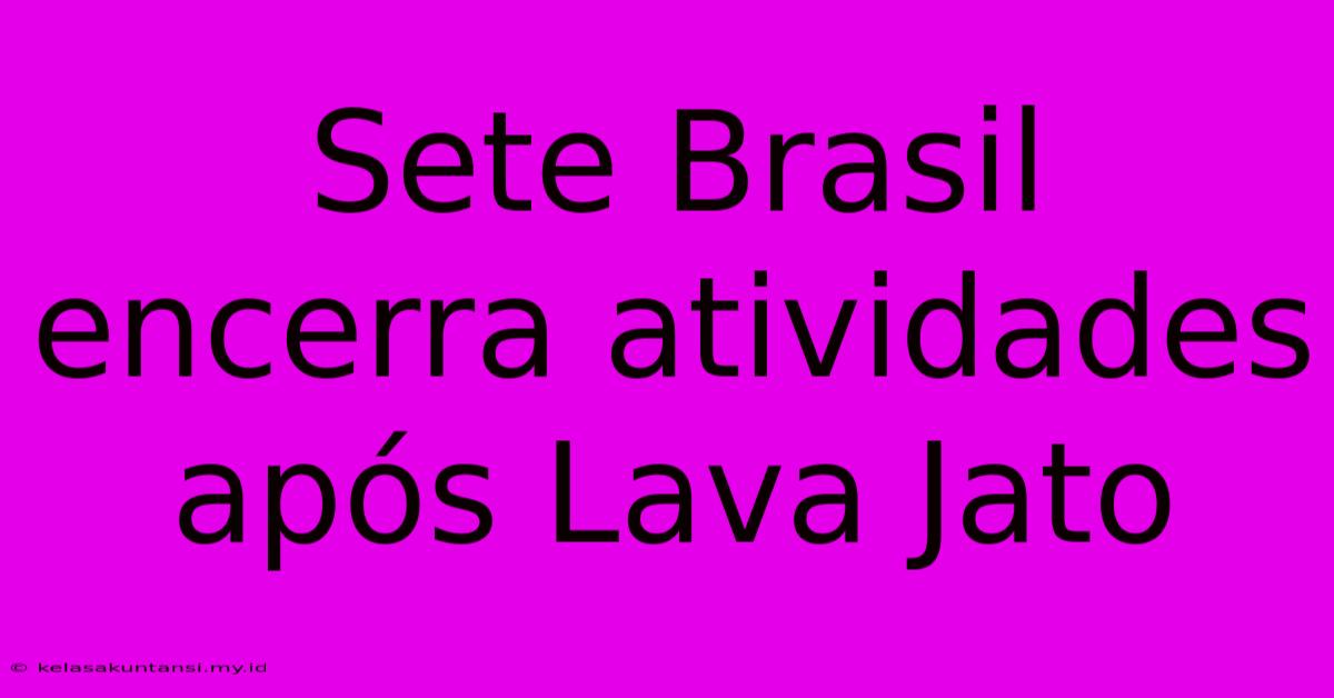 Sete Brasil Encerra Atividades Após Lava Jato