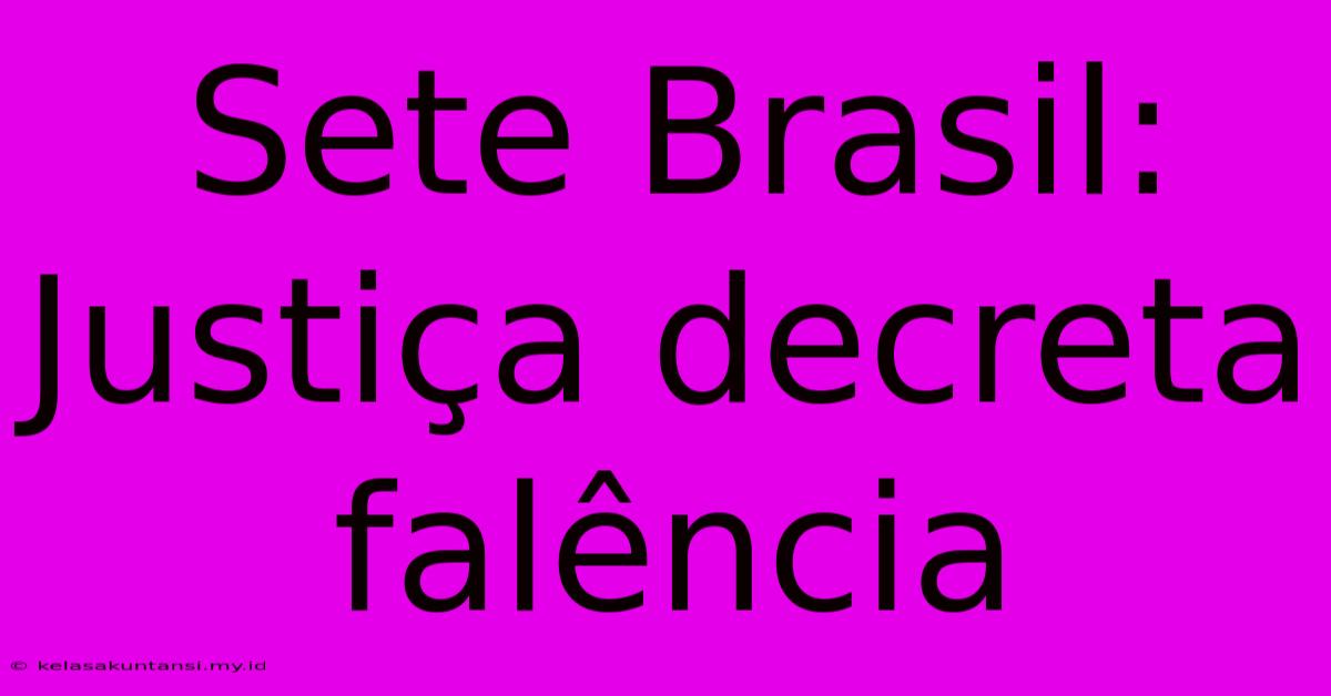 Sete Brasil: Justiça Decreta Falência