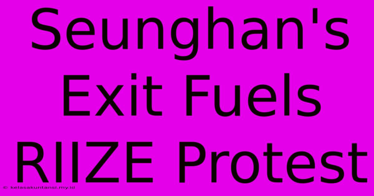 Seunghan's Exit Fuels RIIZE Protest