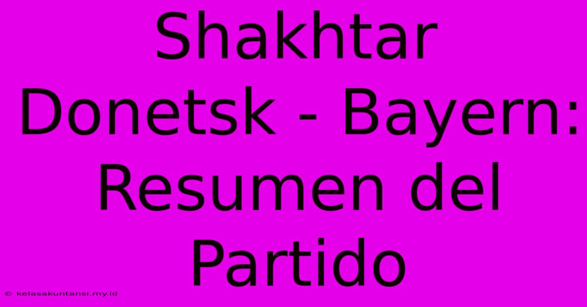 Shakhtar Donetsk - Bayern: Resumen Del Partido