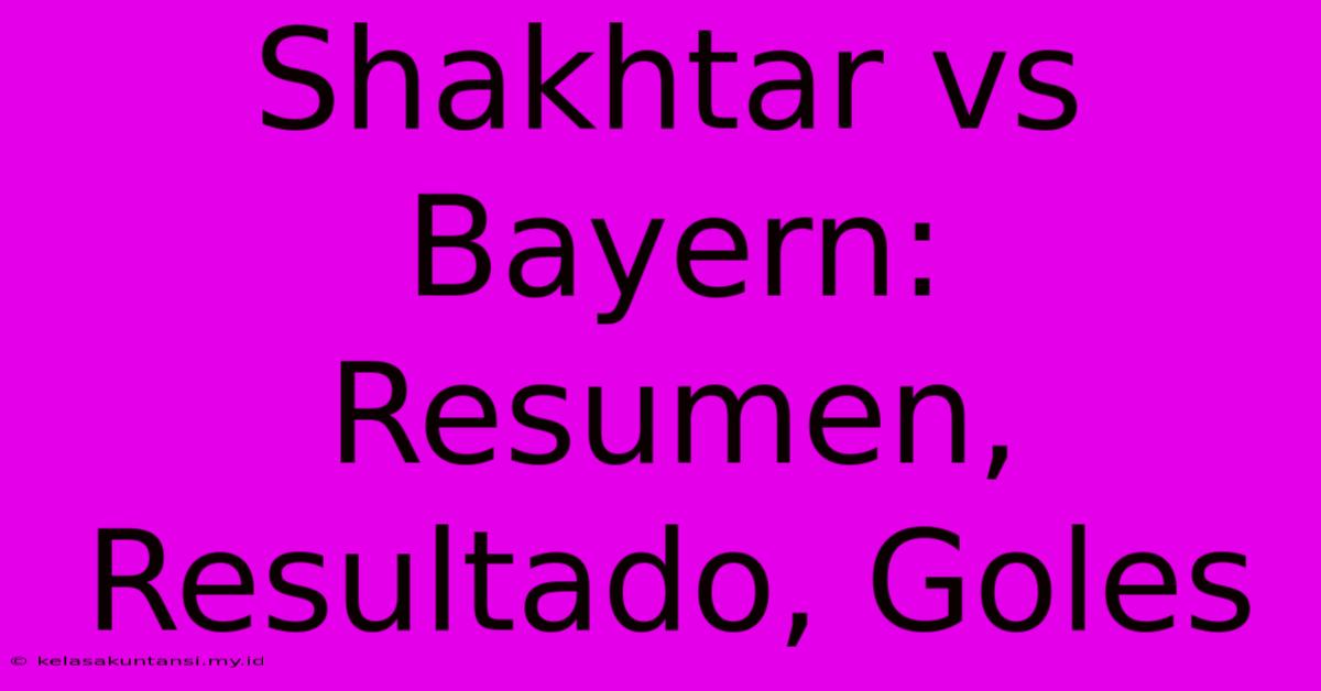 Shakhtar Vs Bayern: Resumen, Resultado, Goles