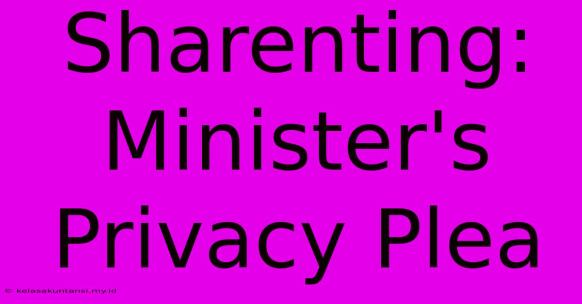 Sharenting: Minister's Privacy Plea