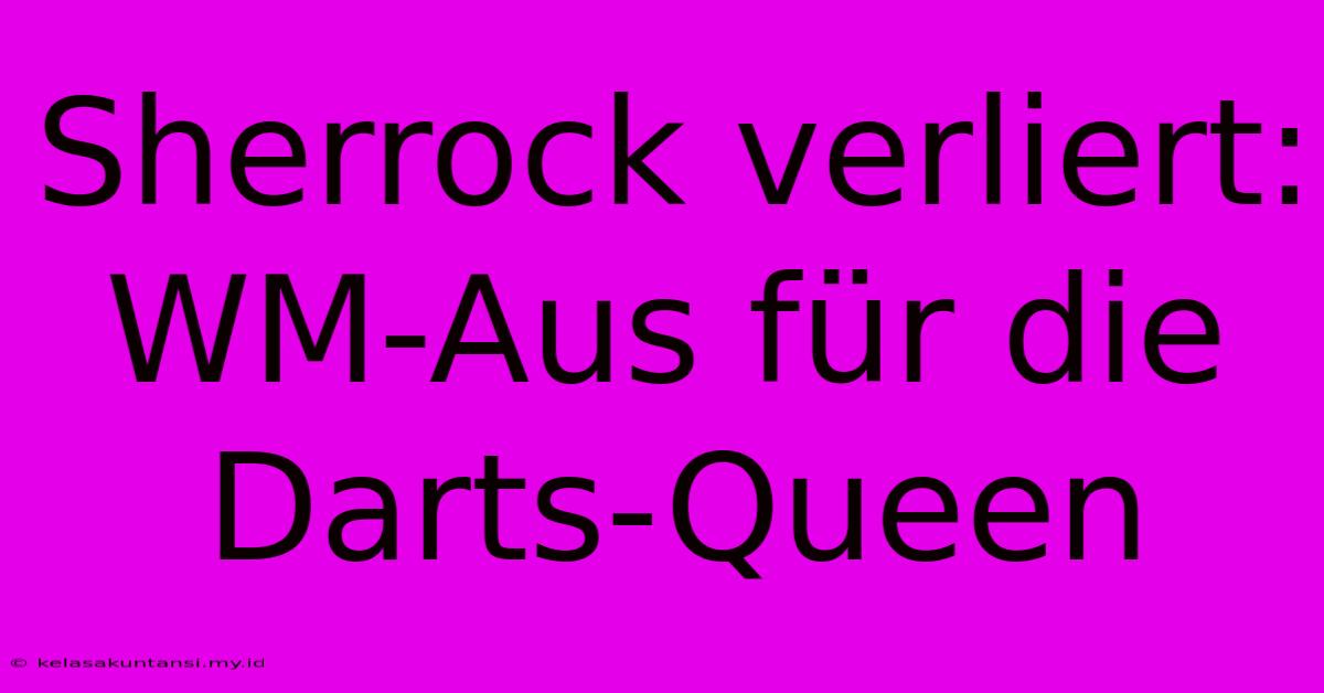 Sherrock Verliert: WM-Aus Für Die Darts-Queen