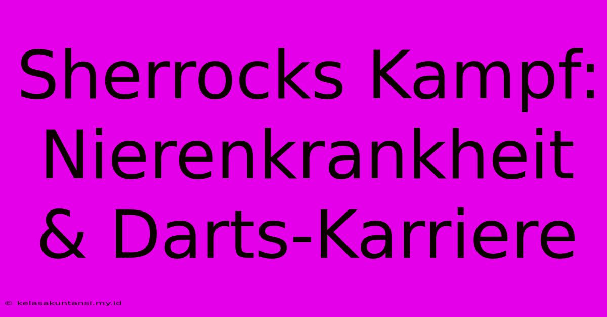 Sherrocks Kampf: Nierenkrankheit & Darts-Karriere