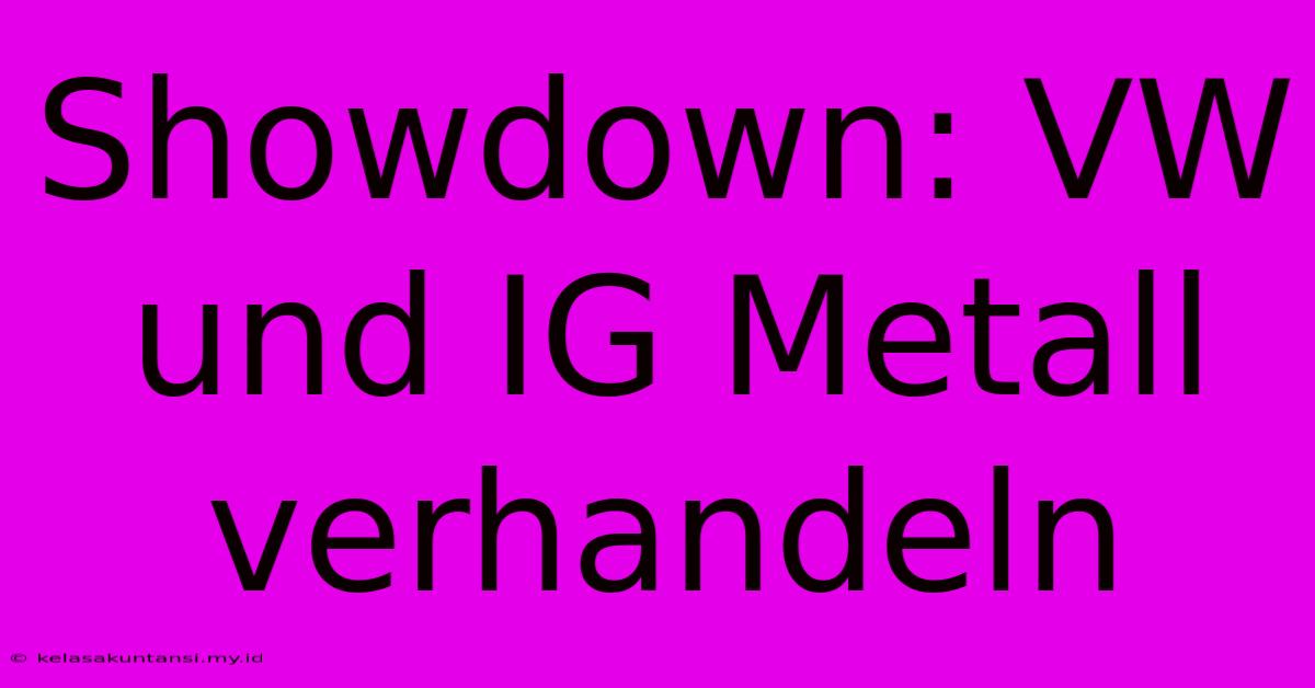 Showdown: VW Und IG Metall Verhandeln