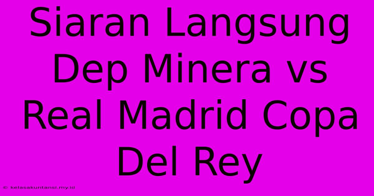 Siaran Langsung Dep Minera Vs Real Madrid Copa Del Rey