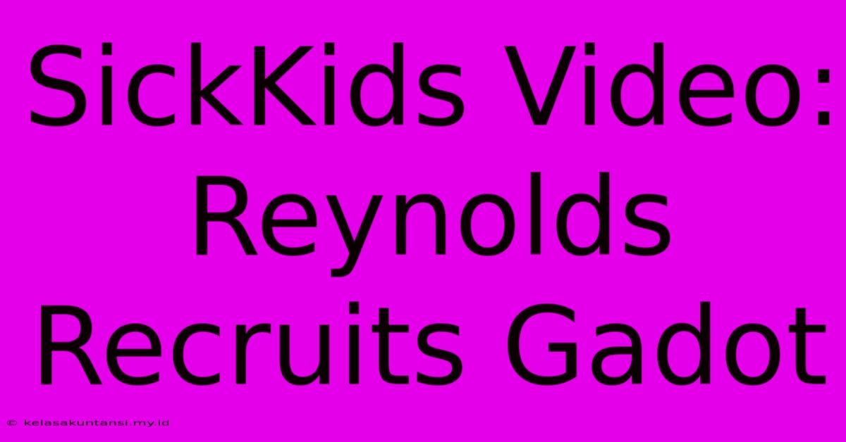 SickKids Video: Reynolds Recruits Gadot