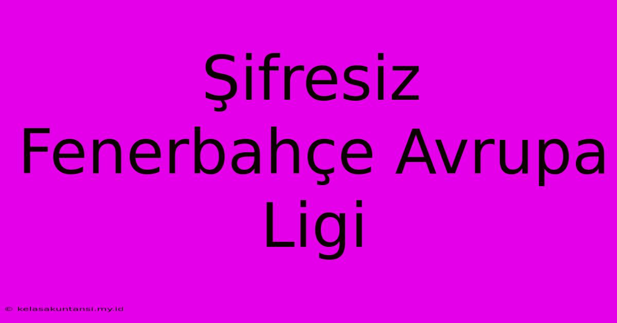 Şifresiz Fenerbahçe Avrupa Ligi