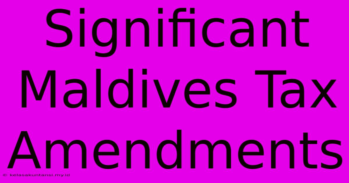 Significant Maldives Tax Amendments