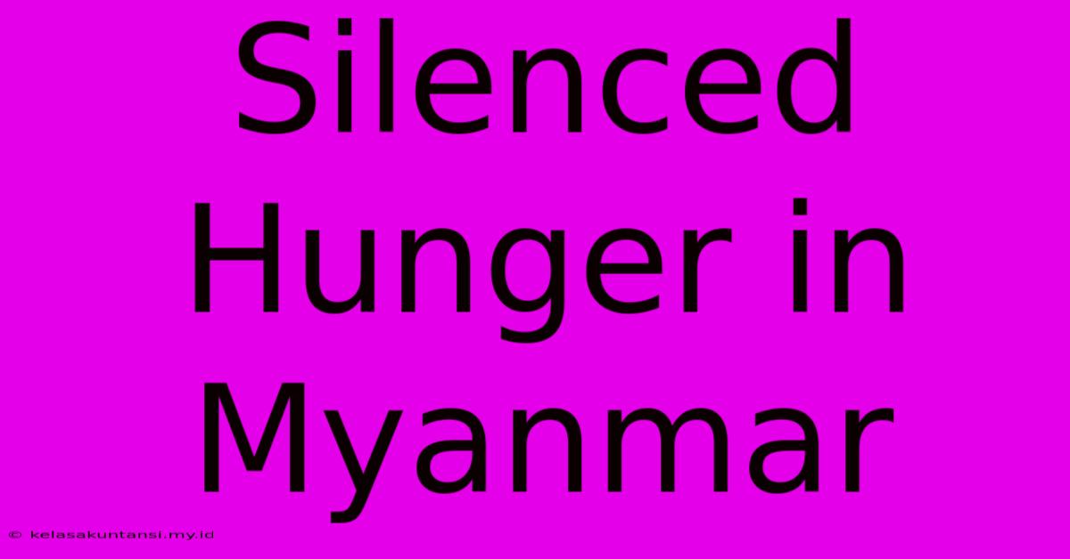 Silenced Hunger In Myanmar