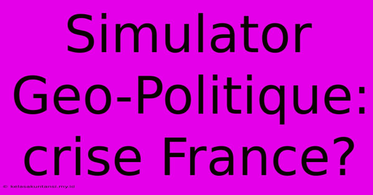 Simulator Geo-Politique: Crise France?