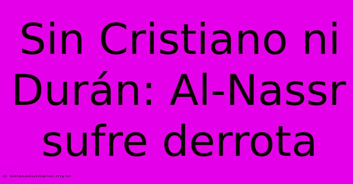 Sin Cristiano Ni Durán: Al-Nassr Sufre Derrota