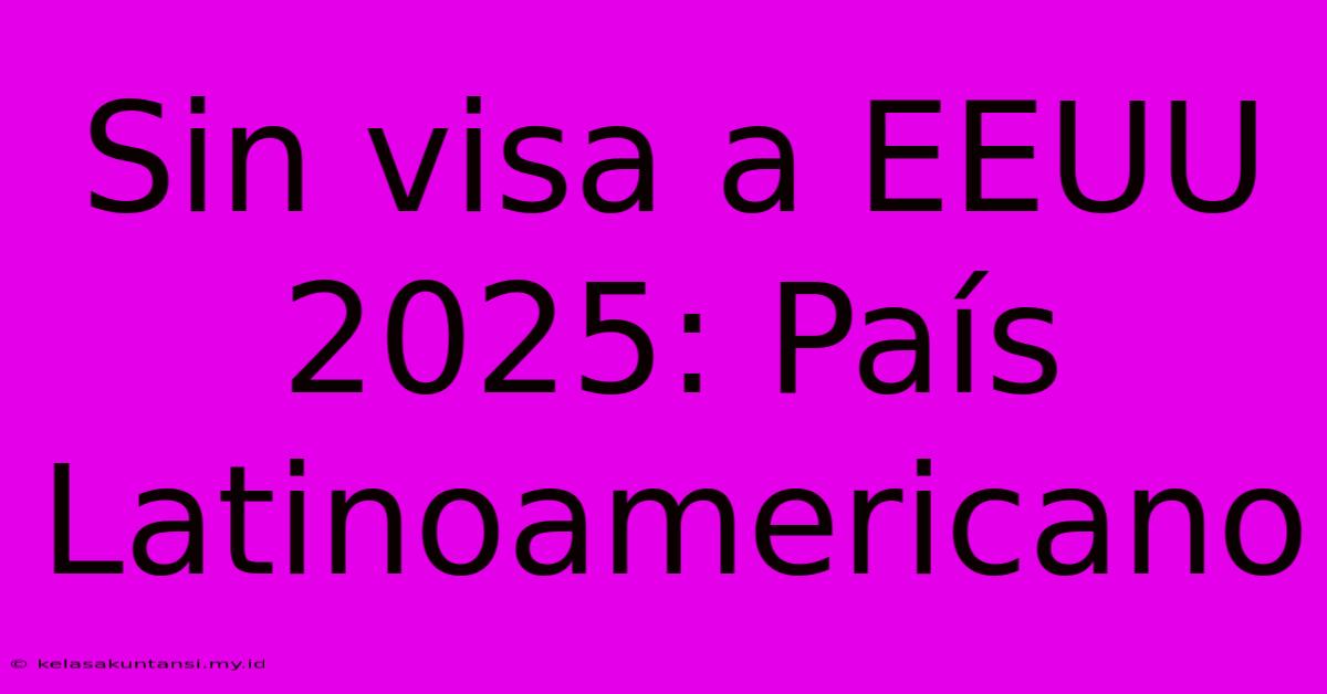 Sin Visa A EEUU 2025: País Latinoamericano