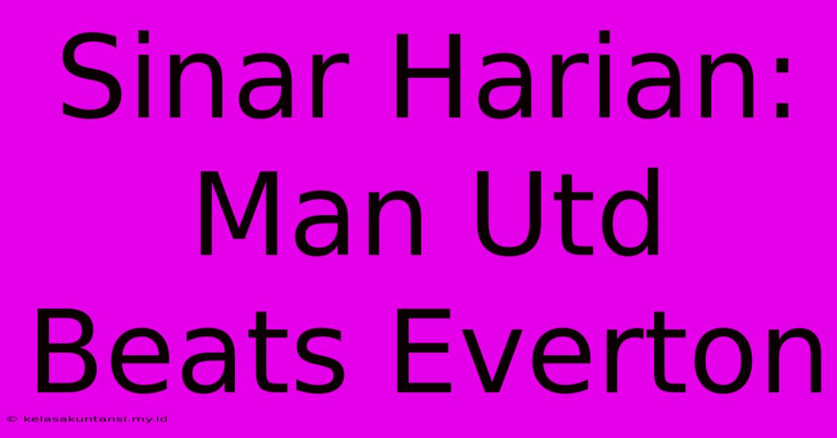 Sinar Harian: Man Utd Beats Everton