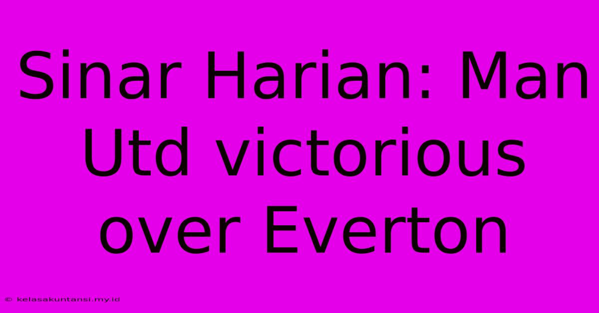 Sinar Harian: Man Utd Victorious Over Everton