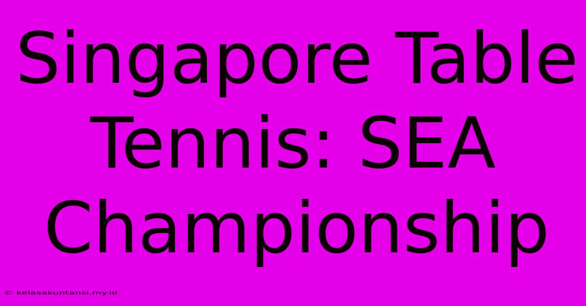 Singapore Table Tennis: SEA Championship